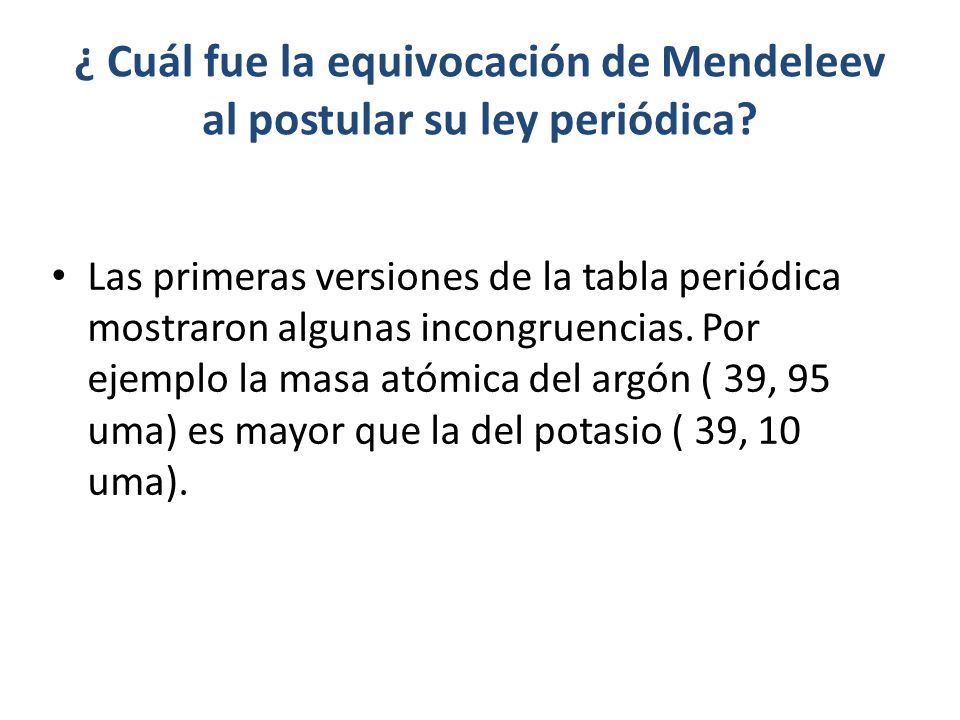 ¿ Cuál fue la equivocación de Mendeleev al postular su ley periódica
