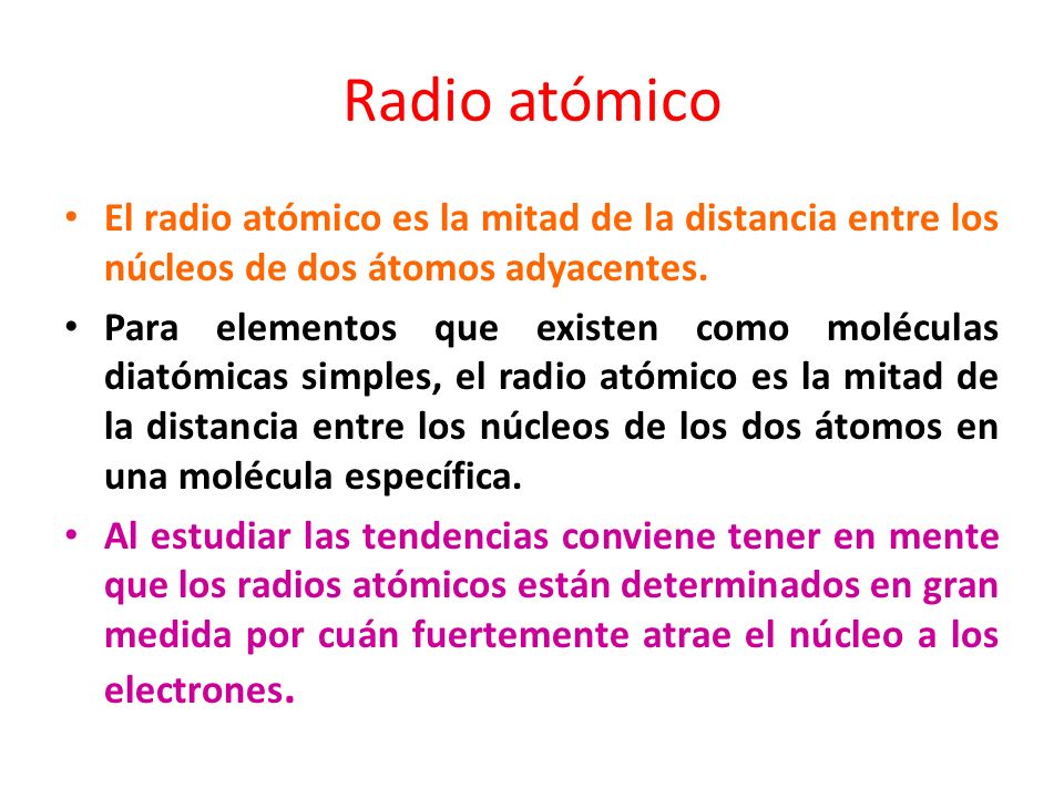 Radio atómico El radio atómico es la mitad de la distancia entre los núcleos de dos átomos adyacentes.
