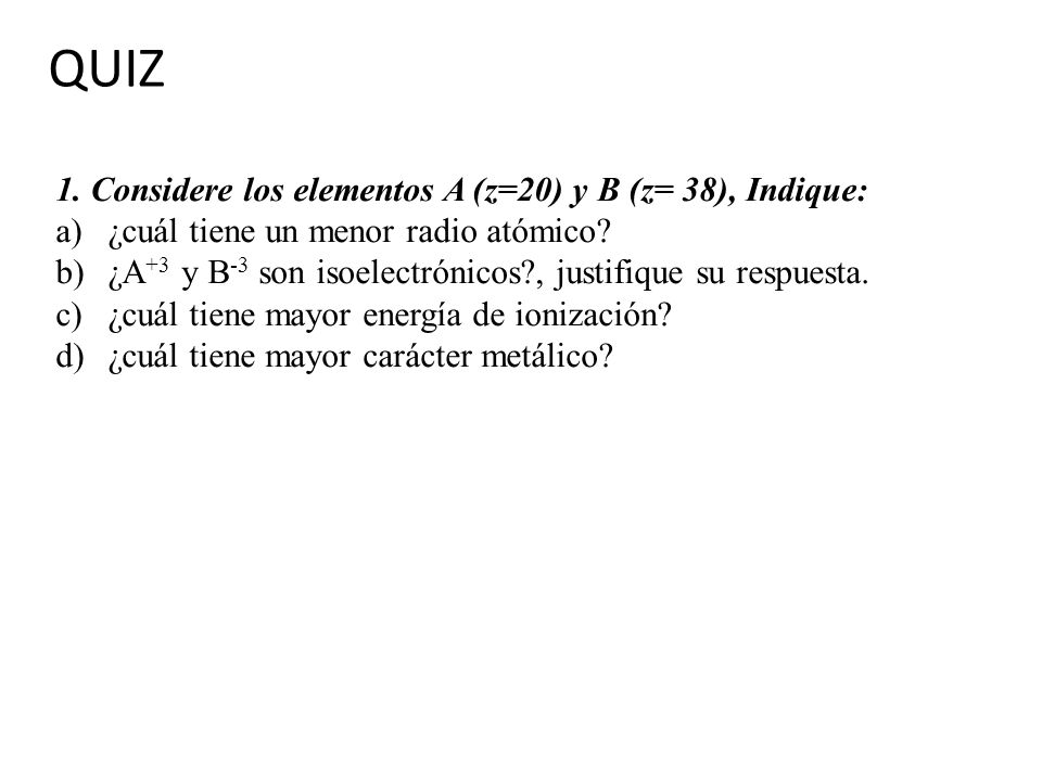 QUIZ 1. Considere los elementos A (z=20) y B (z= 38), Indique: