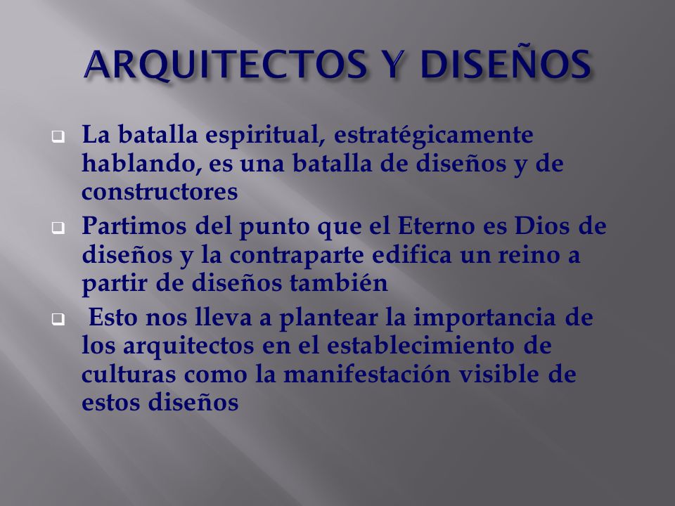 ARQUITECTOS Y DISEÑOS La batalla espiritual, estratégicamente hablando, es una batalla de diseños y de constructores.