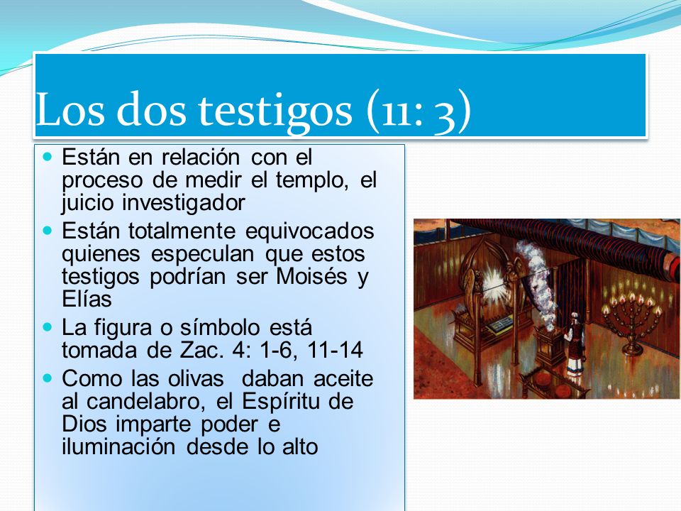 Los dos testigos (11: 3) Están en relación con el proceso de medir el templo, el juicio investigador.