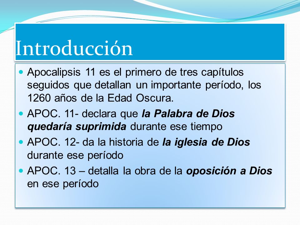 Introducción Apocalipsis 11 es el primero de tres capítulos seguidos que detallan un importante período, los 1260 años de la Edad Oscura.
