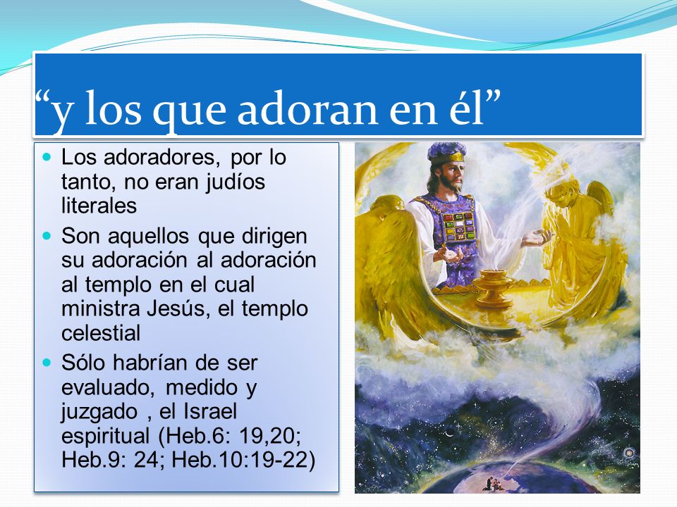 y los que adoran en él Los adoradores, por lo tanto, no eran judíos literales.