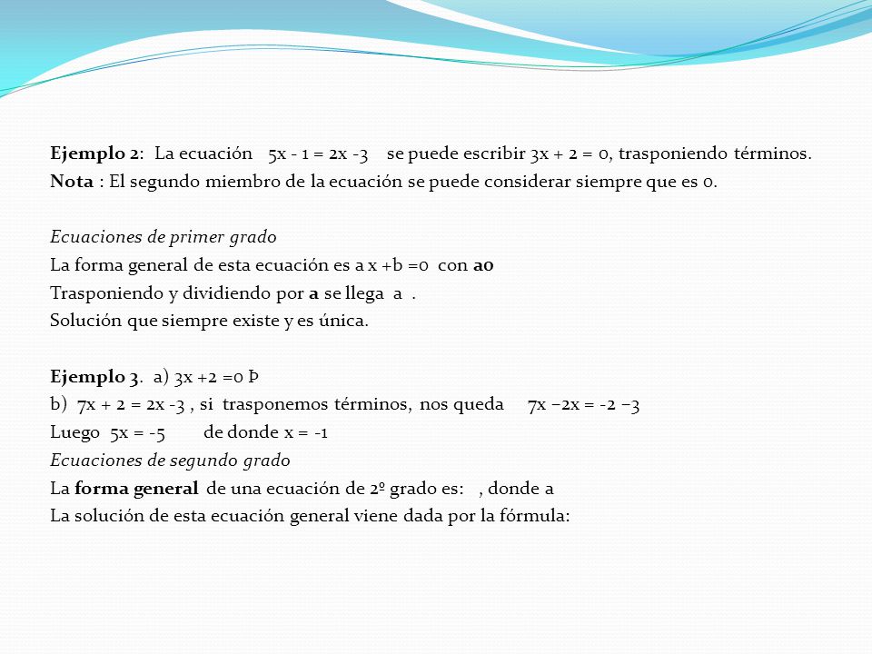 Ejemplo 2: La ecuación 5x - 1 = 2x -3 se puede escribir 3x + 2 = 0, trasponiendo términos.