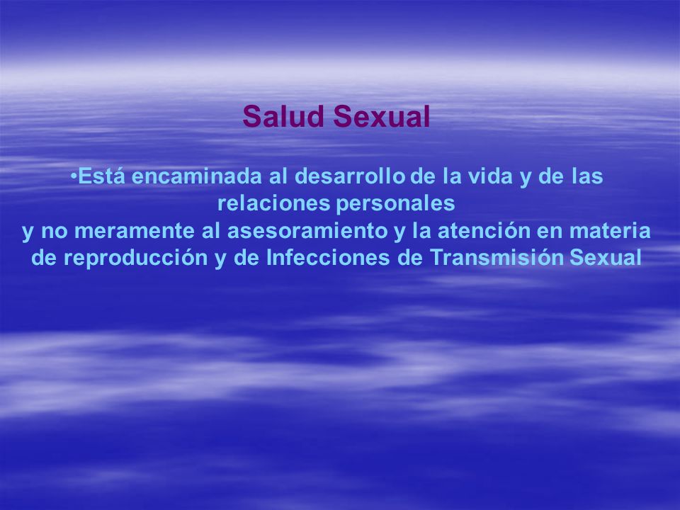 Salud Sexual Está encaminada al desarrollo de la vida y de las relaciones personales.