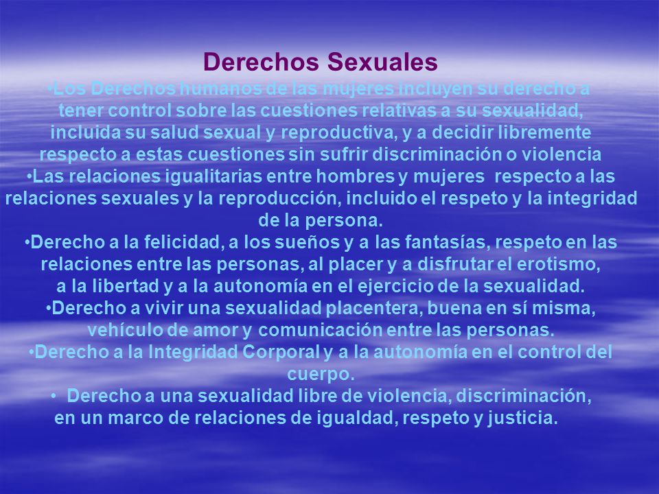 Derechos Sexuales Los Derechos humanos de las mujeres incluyen su derecho a. tener control sobre las cuestiones relativas a su sexualidad,
