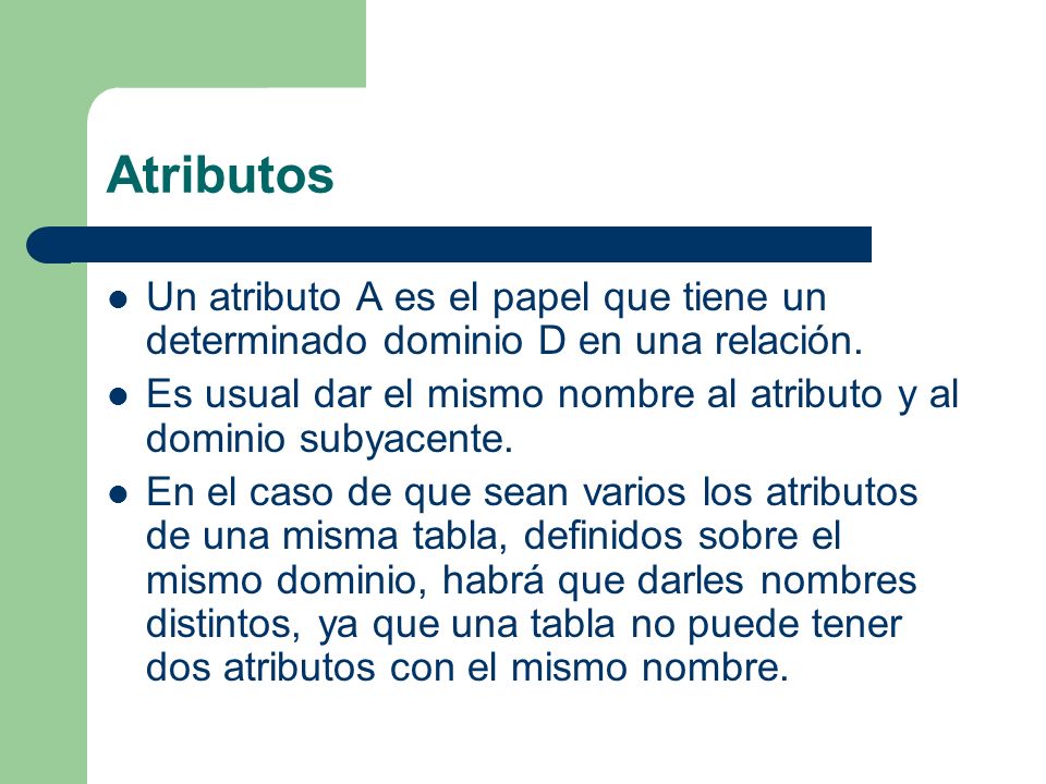 Atributos Un atributo A es el papel que tiene un determinado dominio D en una relación.