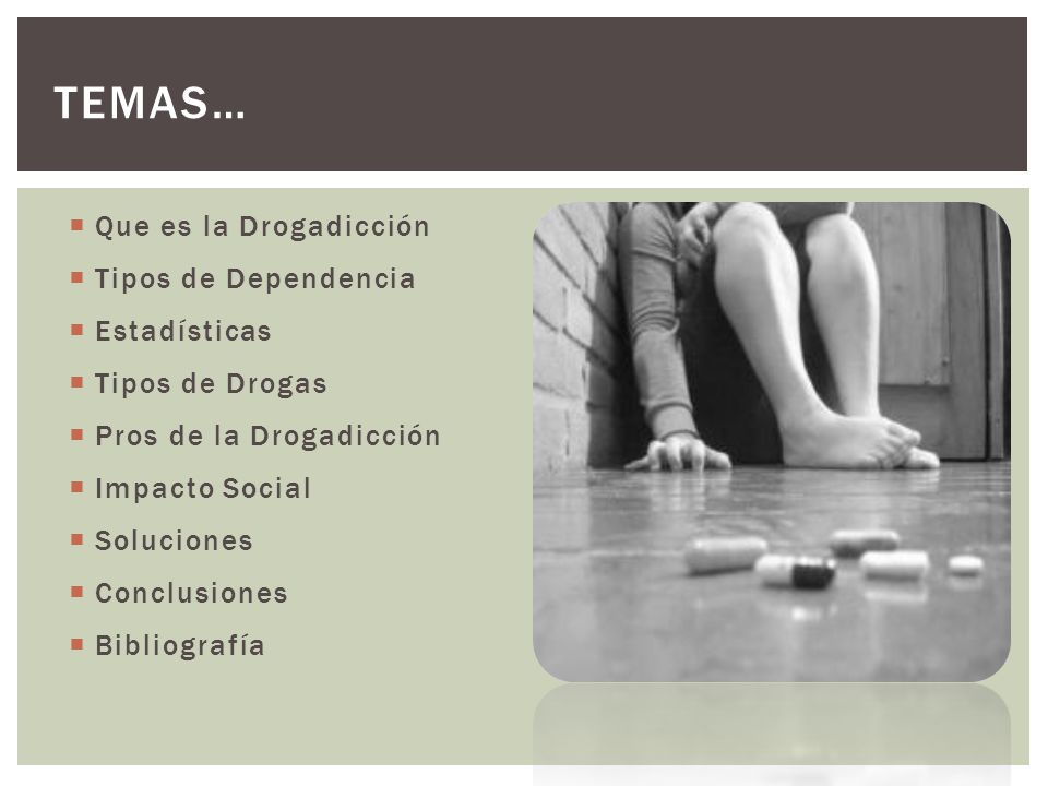 Temas… Que es la Drogadicción Tipos de Dependencia Estadísticas