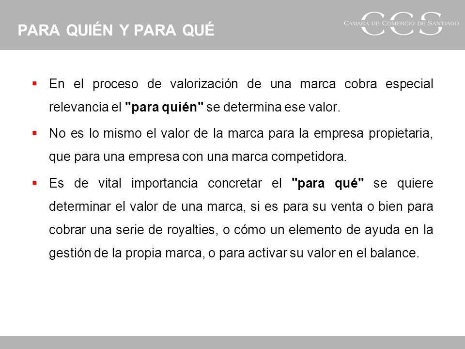 PARA QUIÉN Y PARA QUÉ En el proceso de valorización de una marca cobra especial relevancia el para quién se determina ese valor.