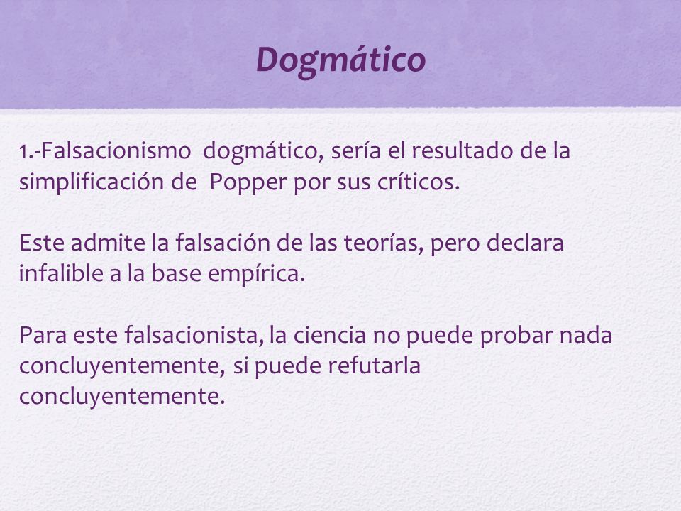 Dogmático 1.-Falsacionismo dogmático, sería el resultado de la simplificación de Popper por sus críticos.