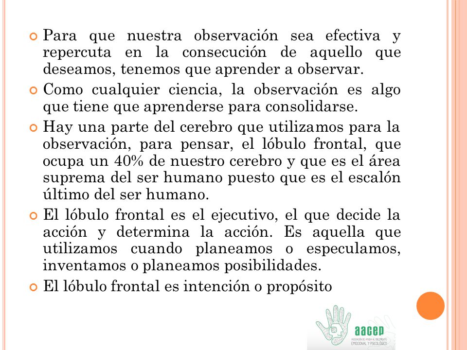 Para que nuestra observación sea efectiva y repercuta en la consecución de aquello que deseamos, tenemos que aprender a observar.