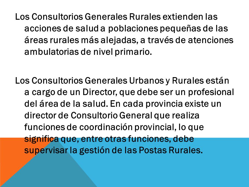 Los Consultorios Generales Rurales extienden las acciones de salud a poblaciones pequeñas de las áreas rurales más alejadas, a través de atenciones ambulatorias de nivel primario.