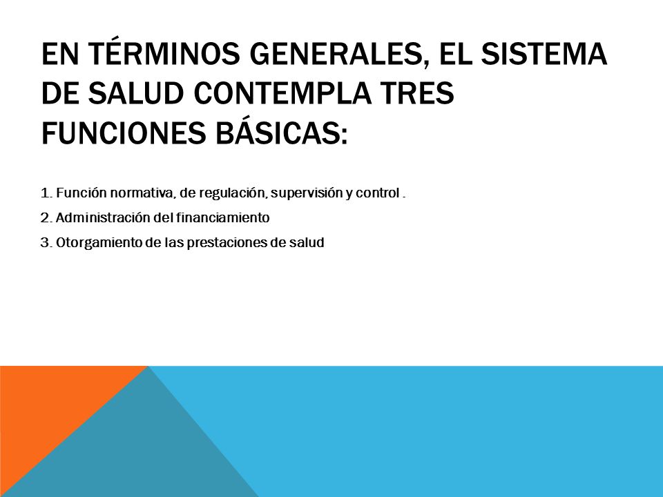 En términos generales, el Sistema de Salud contempla tres funciones básicas: