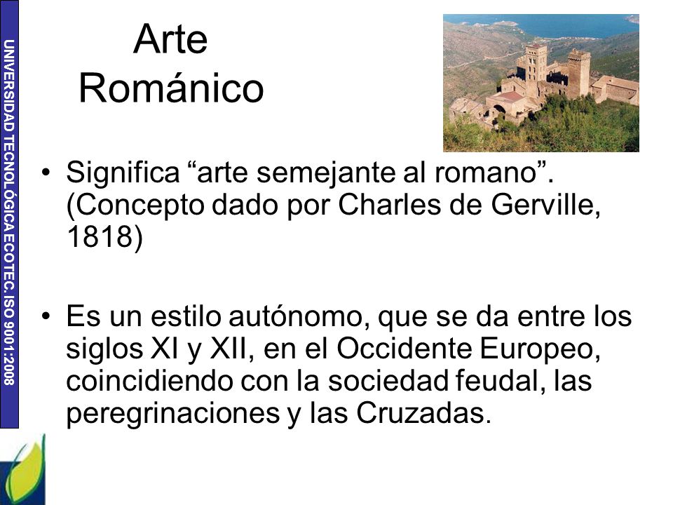 Arte Románico Significa arte semejante al romano . (Concepto dado por Charles de Gerville, 1818)