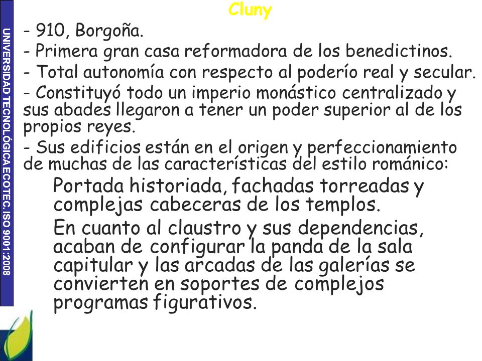 Cluny - 910, Borgoña. - Primera gran casa reformadora de los benedictinos. - Total autonomía con respecto al poderío real y secular.