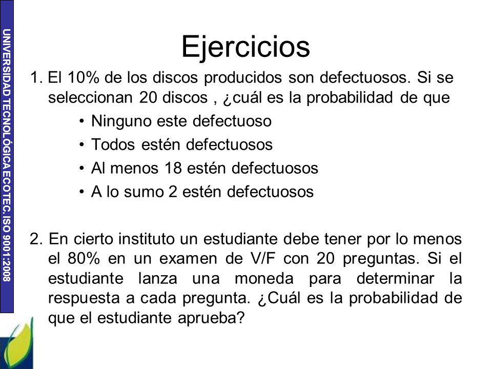 Ejercicios 1. El 10% de los discos producidos son defectuosos. Si se seleccionan 20 discos , ¿cuál es la probabilidad de que.