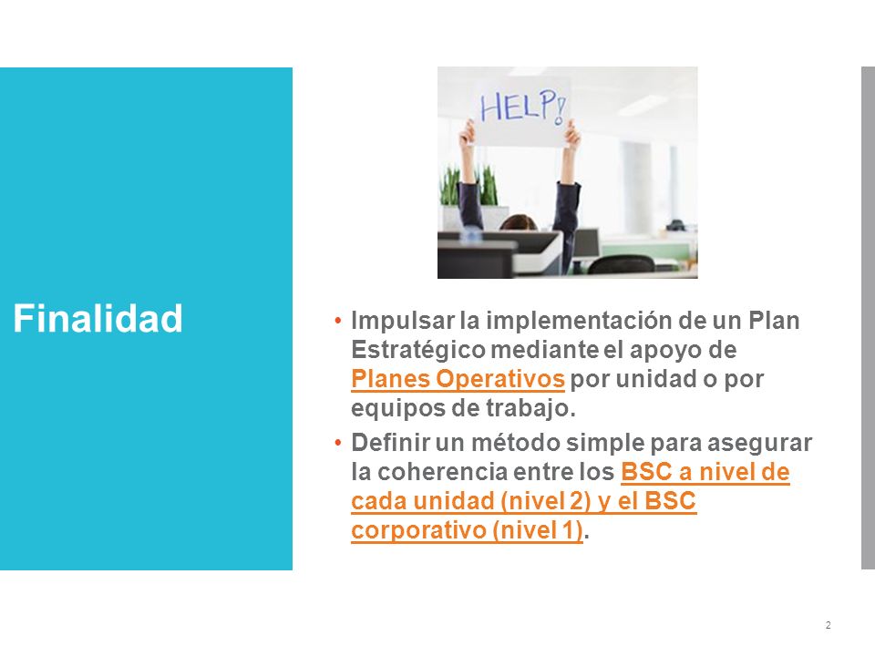 Finalidad Impulsar la implementación de un Plan Estratégico mediante el apoyo de Planes Operativos por unidad o por equipos de trabajo.