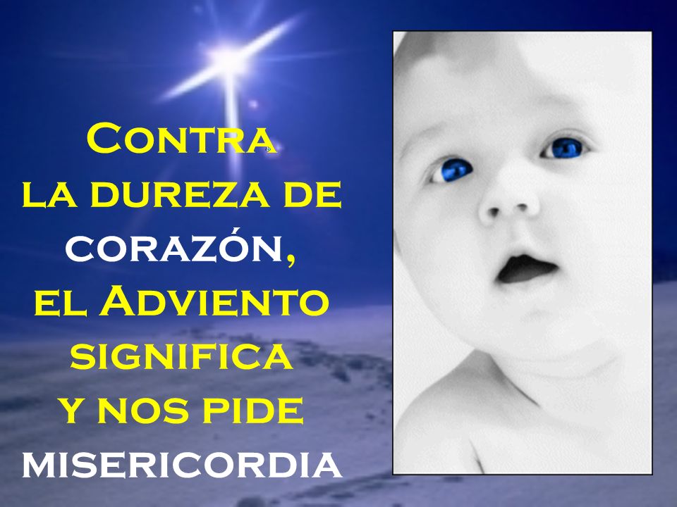Contra la dureza de corazón, el Adviento significa y nos pide misericordia