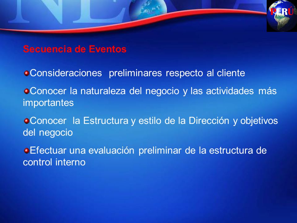 PERÚ Secuencia de Eventos. Consideraciones preliminares respecto al cliente. Conocer la naturaleza del negocio y las actividades más importantes.