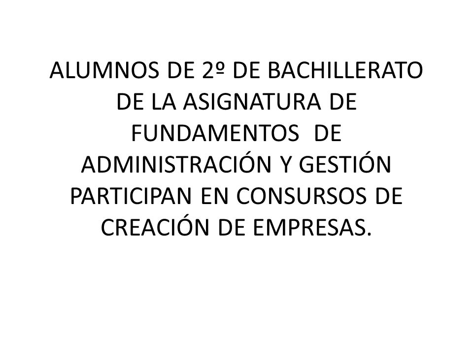 ALUMNOS DE 2º DE BACHILLERATO DE LA ASIGNATURA DE FUNDAMENTOS DE ADMINISTRACIÓN Y GESTIÓN PARTICIPAN EN CONSURSOS DE CREACIÓN DE EMPRESAS.