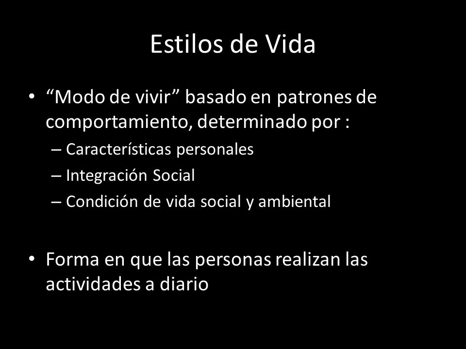 Estilos de Vida Modo de vivir basado en patrones de comportamiento, determinado por : Características personales.