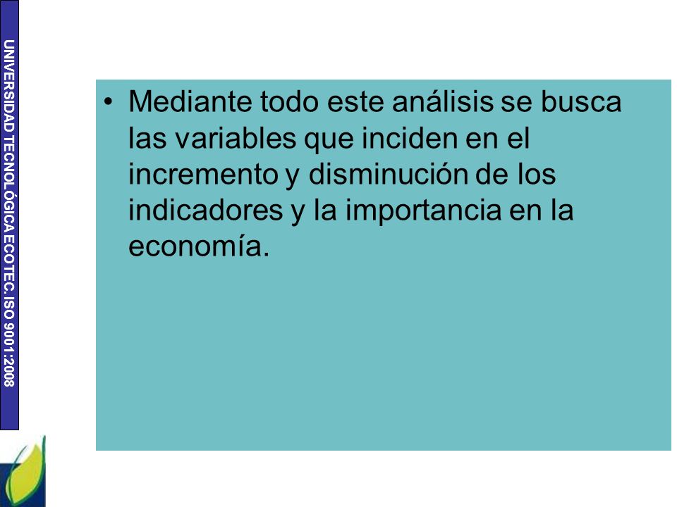 Mediante todo este análisis se busca las variables que inciden en el incremento y disminución de los indicadores y la importancia en la economía.