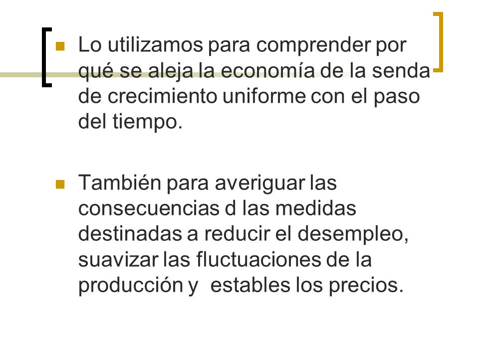 Lo utilizamos para comprender por qué se aleja la economía de la senda de crecimiento uniforme con el paso del tiempo.