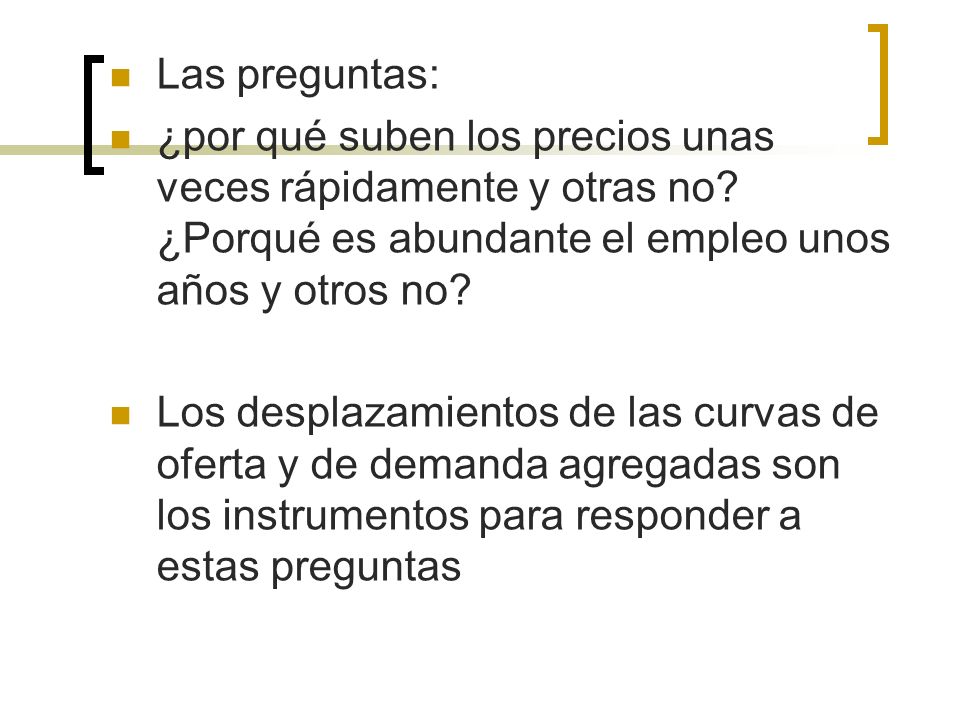 Las preguntas: ¿por qué suben los precios unas veces rápidamente y otras no ¿Porqué es abundante el empleo unos años y otros no