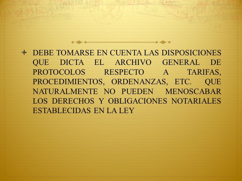 DEBE TOMARSE EN CUENTA LAS DISPOSICIONES QUE DICTA EL ARCHIVO GENERAL DE PROTOCOLOS RESPECTO A TARIFAS, PROCEDIMIENTOS, ORDENANZAS, ETC.