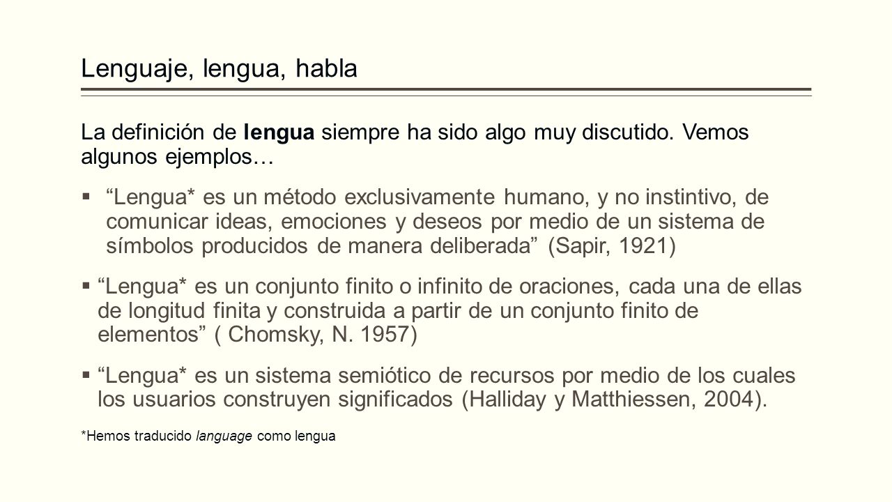 Lenguaje, lengua, habla La definición de lengua siempre ha sido algo muy discutido. Vemos algunos ejemplos…