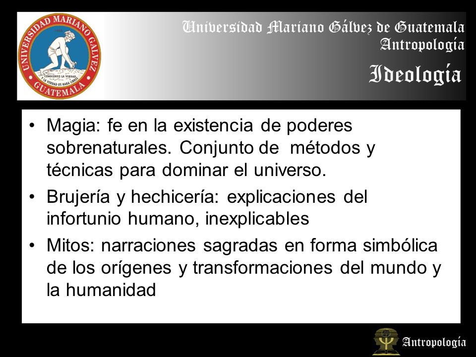 Ideología Magia: fe en la existencia de poderes sobrenaturales. Conjunto de métodos y técnicas para dominar el universo.
