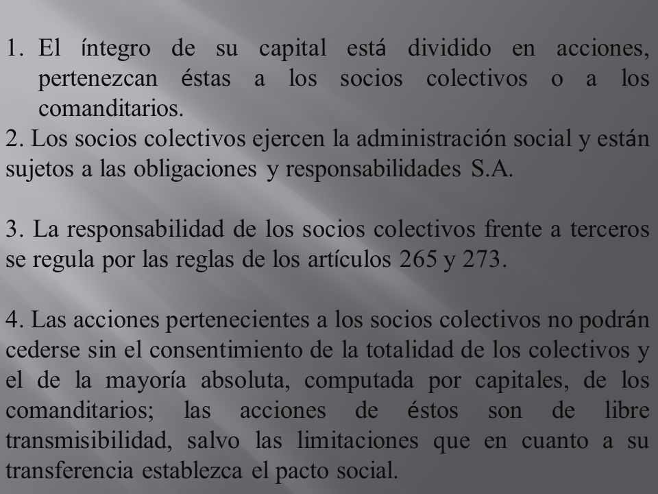 El íntegro de su capital está dividido en acciones, pertenezcan éstas a los socios colectivos o a los comanditarios.