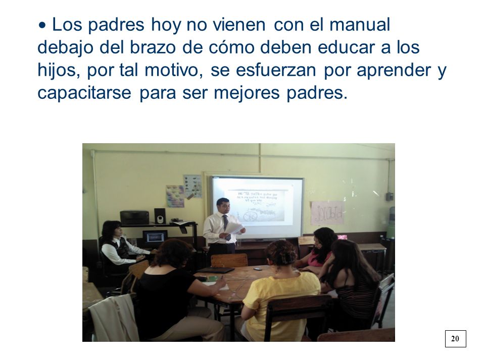 • Los padres hoy no vienen con el manual debajo del brazo de cómo deben educar a los hijos, por tal motivo, se esfuerzan por aprender y capacitarse para ser mejores padres.