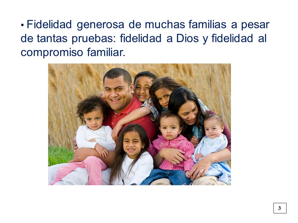 • Fidelidad generosa de muchas familias a pesar de tantas pruebas: fidelidad a Dios y fidelidad al compromiso familiar.