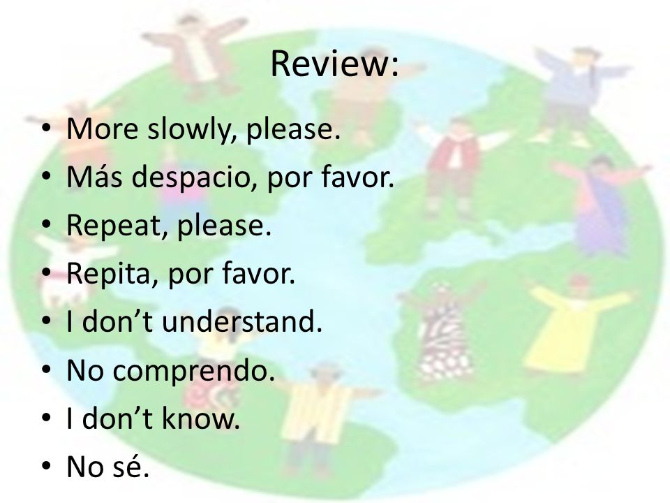 Review: More slowly, please. Más despacio, por favor. Repeat, please.
