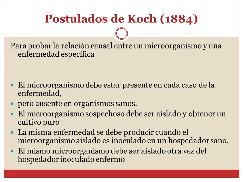 Postulados de Koch (1884) Para probar la relación causal entre un microorganismo y una enfermedad específica.