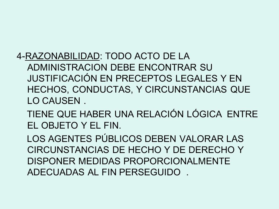 4-RAZONABILIDAD: TODO ACTO DE LA ADMINISTRACION DEBE ENCONTRAR SU JUSTIFICACIÓN EN PRECEPTOS LEGALES Y EN HECHOS, CONDUCTAS, Y CIRCUNSTANCIAS QUE LO CAUSEN .