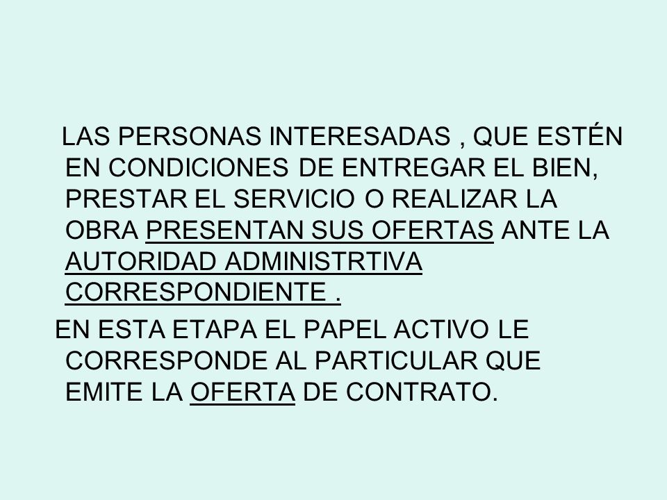 LAS PERSONAS INTERESADAS , QUE ESTÉN EN CONDICIONES DE ENTREGAR EL BIEN, PRESTAR EL SERVICIO O REALIZAR LA OBRA PRESENTAN SUS OFERTAS ANTE LA AUTORIDAD ADMINISTRTIVA CORRESPONDIENTE .