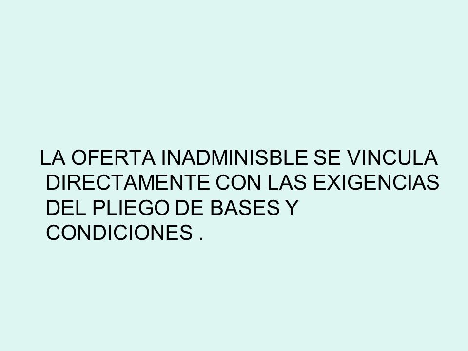 LA OFERTA INADMINISBLE SE VINCULA DIRECTAMENTE CON LAS EXIGENCIAS DEL PLIEGO DE BASES Y CONDICIONES .