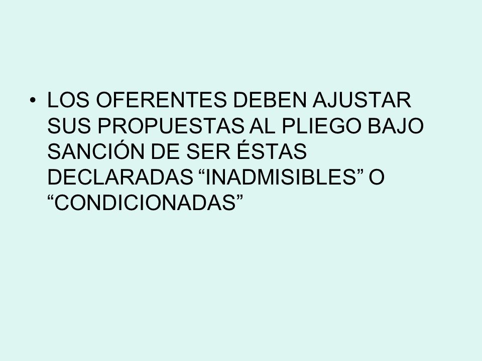 LOS OFERENTES DEBEN AJUSTAR SUS PROPUESTAS AL PLIEGO BAJO SANCIÓN DE SER ÉSTAS DECLARADAS INADMISIBLES O CONDICIONADAS