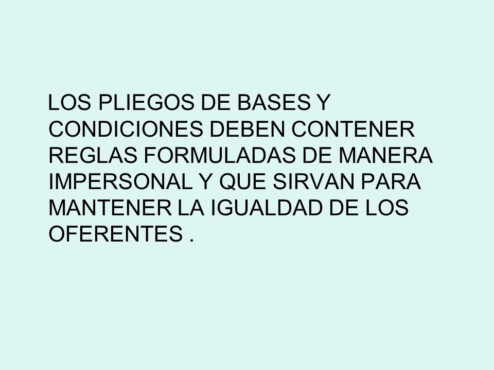 LOS PLIEGOS DE BASES Y CONDICIONES DEBEN CONTENER REGLAS FORMULADAS DE MANERA IMPERSONAL Y QUE SIRVAN PARA MANTENER LA IGUALDAD DE LOS OFERENTES .