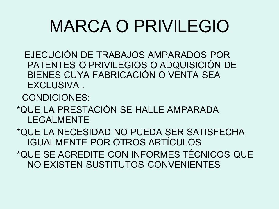 MARCA O PRIVILEGIO EJECUCIÓN DE TRABAJOS AMPARADOS POR PATENTES O PRIVILEGIOS O ADQUISICIÓN DE BIENES CUYA FABRICACIÓN O VENTA SEA EXCLUSIVA .
