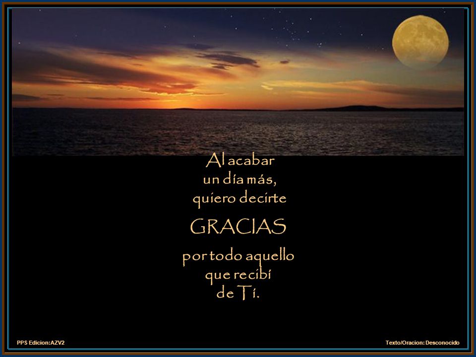 Al acabar un día más, quiero decirte GRACIAS por todo aquello que recibí de Tí.