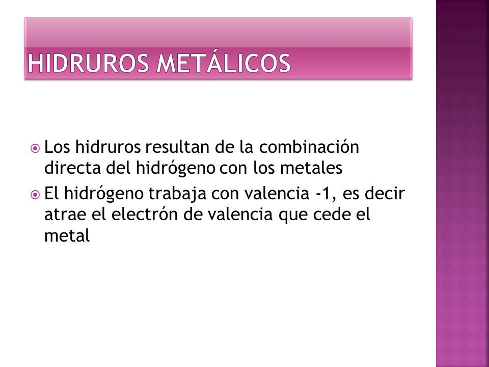 HIDRUROS METÁLICOS Los hidruros resultan de la combinación directa del hidrógeno con los metales.