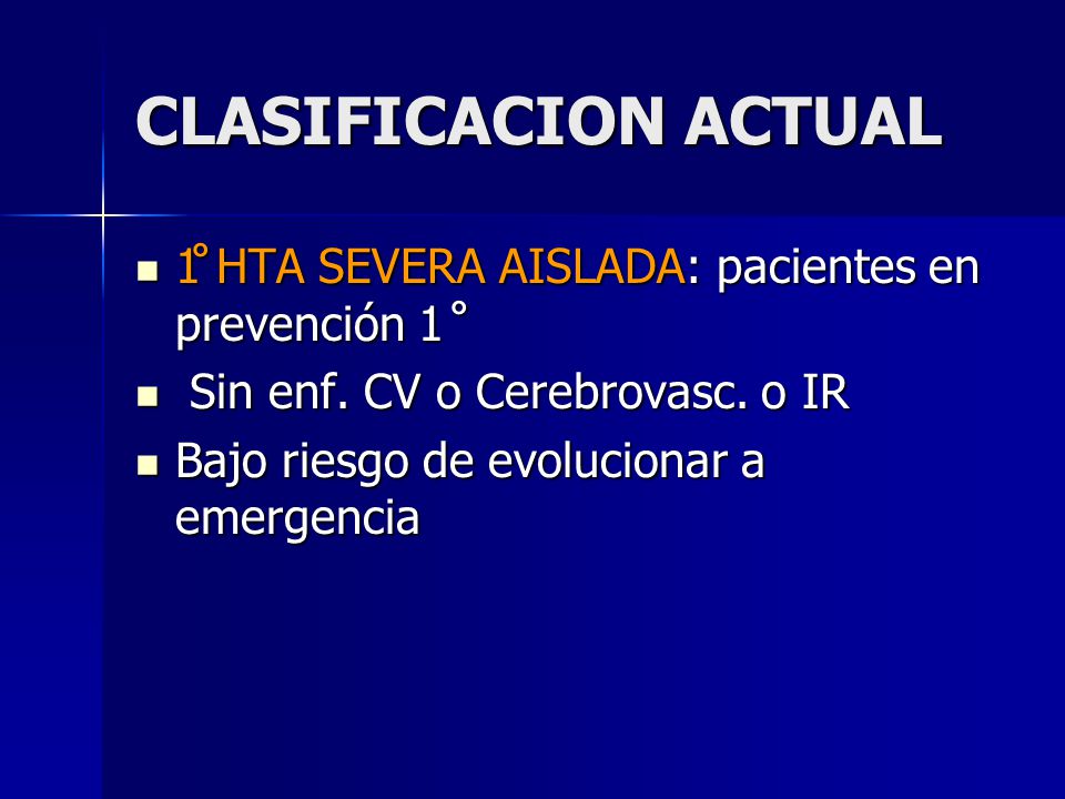 CLASIFICACION ACTUAL 1̊ HTA SEVERA AISLADA: pacientes en prevención 1 ̊ Sin enf. CV o Cerebrovasc. o IR.