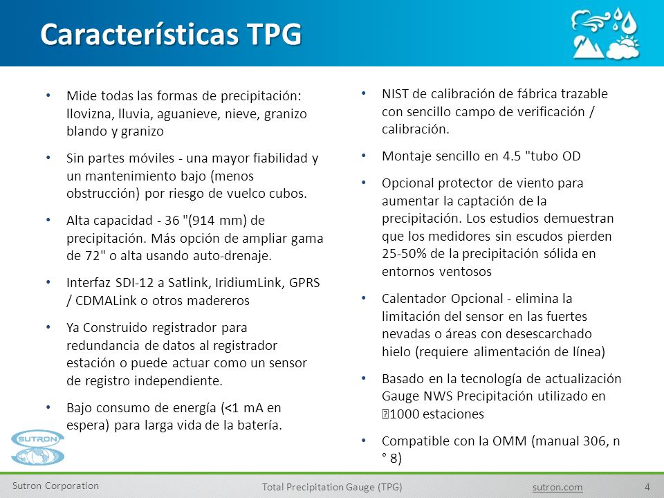 Características TPG Mide todas las formas de precipitación: llovizna, lluvia, aguanieve, nieve, granizo blando y granizo.