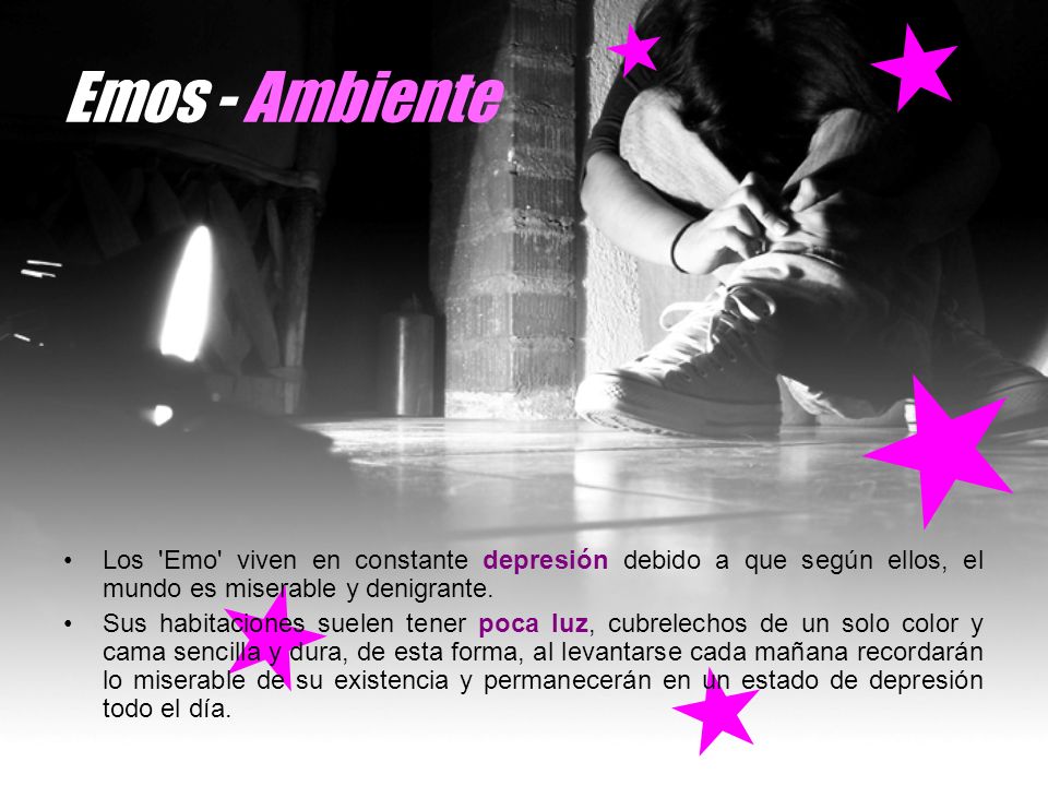 Emos - Ambiente Los Emo viven en constante depresión debido a que según ellos, el mundo es miserable y denigrante.