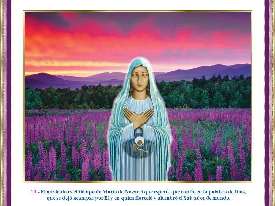 10.- El adviento es el tiempo de María de Nazaret que esperó, que confío en la palabra de Dios,