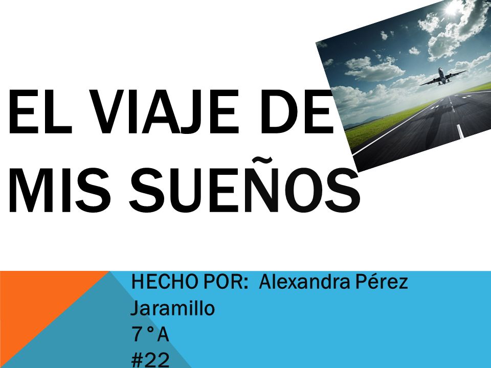 El viaje de mis sueños HECHO POR: Alexandra Pérez Jaramillo 7°A #22