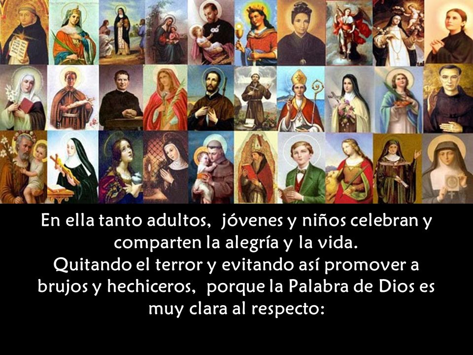 En ella tanto adultos, jóvenes y niños celebran y comparten la alegría y la vida. Quitando el terror y evitando así promover a brujos y hechiceros, porque la Palabra de Dios es muy clara al respecto: